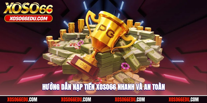 Hướng dẫn nạp tiền XOSO66 nhanh và an toàn