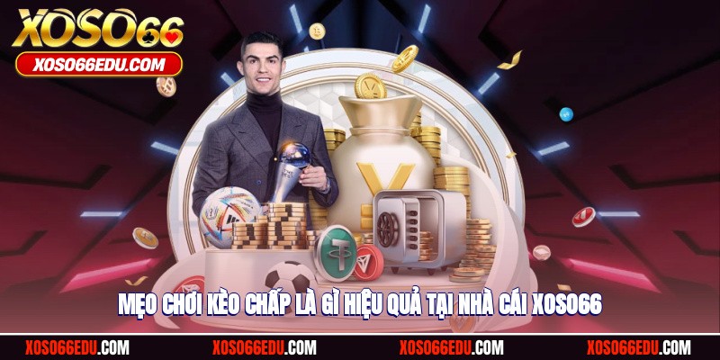 Mẹo chơi kèo chấp là gì hiệu quả tại nhà cái XOSO66
