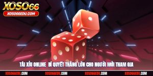 Tài Xỉu Online - Bí Quyết Thắng Lớn Cho Người Mới Tham Gia