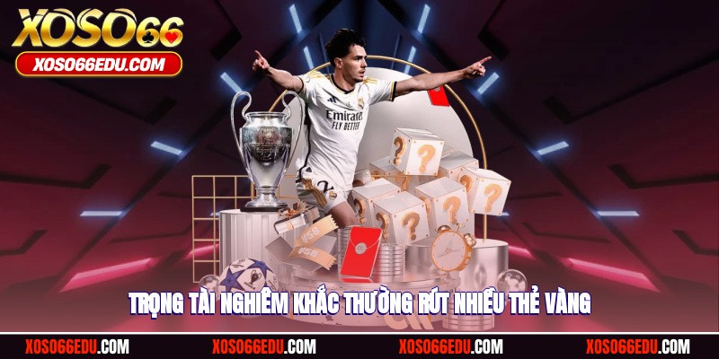 Trọng tài nghiêm khắc thường rút nhiều thẻ vàng